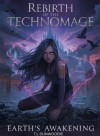 Book 1 of Rebirth of the Technomage Saga: Earth's Awakening