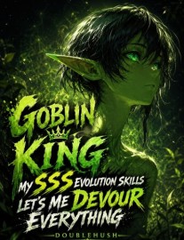 Read Goblin King: My SSS Evolution Skill Lets Me Devour Everything Online