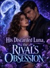 His Discarded Luna, the Rival's Obsession