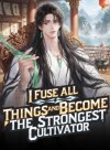 I Fuse All Things and Become the Strongest Cultivator