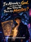 I'm Already a God, and You're Only Now Telling Me There Are Monsters?