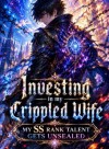 Investing In My Crippled Wife: My SS Rank Talent Gets Unsealed