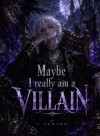 Maybe I really am a Villian