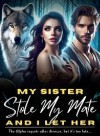 My Sister Stole My Mate, And I Let Her