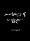 Something’s Off (A Slowburn NTR)