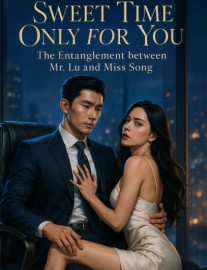 Read Sweet Time Only for You: The Entanglement between Mr. Lu and Miss Song Online