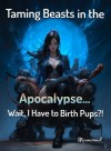 Taming Beasts in the Apocalypse... Wait, I Have to Birth Pups?!