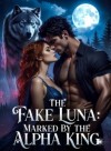 The Fake Luna: Marked By The Alpha King