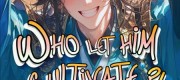 Who Let Him Cultivate?!